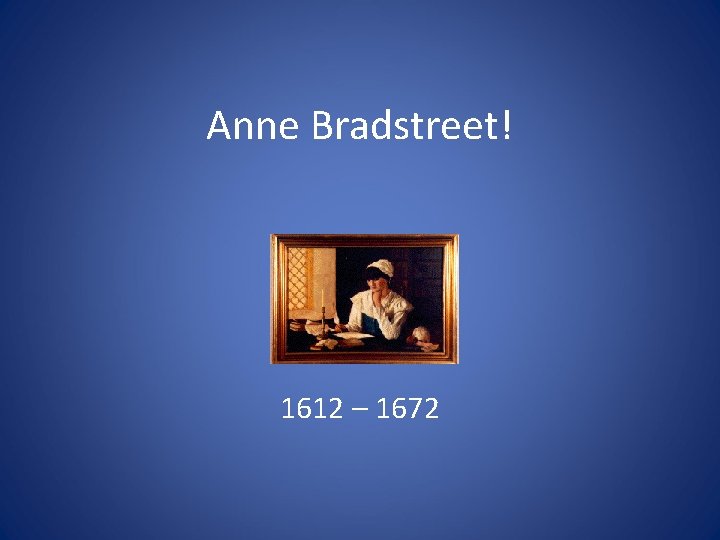 Anne Bradstreet! 1612 – 1672 