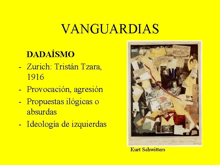 VANGUARDIAS - DADAÍSMO Zurich: Tristán Tzara, 1916 Provocación, agresión Propuestas ilógicas o absurdas Ideología