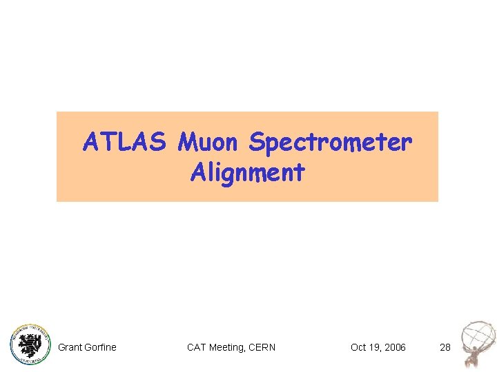 ATLAS Muon Spectrometer Alignment Grant Gorfine CAT Meeting, CERN Oct 19, 2006 28 