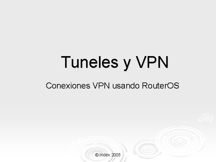 Tuneles y VPN Conexiones VPN usando Router. OS © Index 2005 