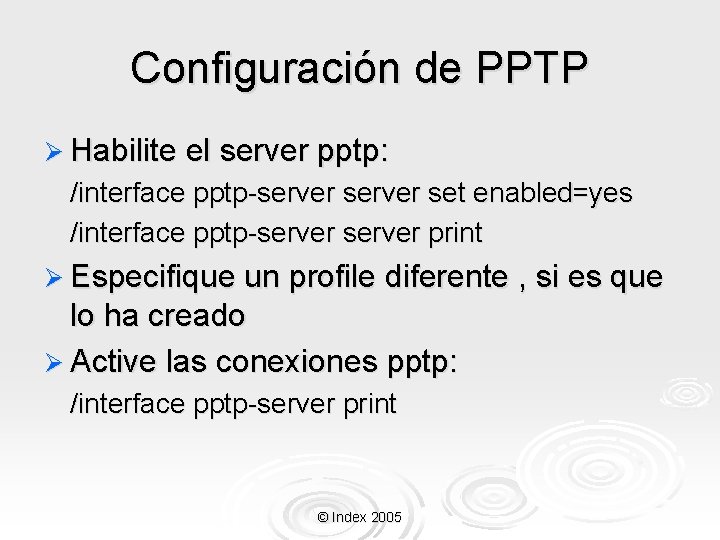 Configuración de PPTP Ø Habilite el server pptp: /interface pptp-server set enabled=yes /interface pptp-server