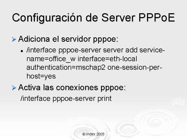 Configuración de Server PPPo. E Ø Adiciona el servidor pppoe: l /interface pppoe-server add