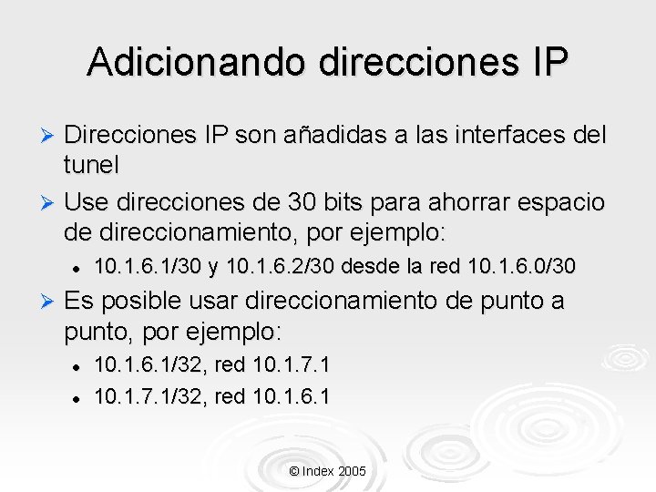 Adicionando direcciones IP Direcciones IP son añadidas a las interfaces del tunel Ø Use