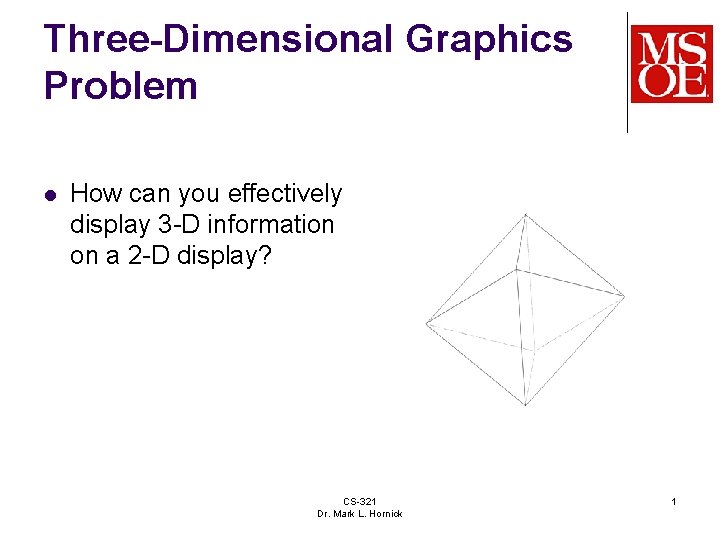 Three-Dimensional Graphics Problem l How can you effectively display 3 -D information on a