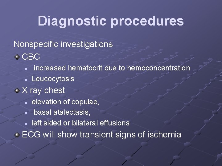 Diagnostic procedures Nonspecific investigations CBC n n increased hematocrit due to hemoconcentration Leucocytosis X