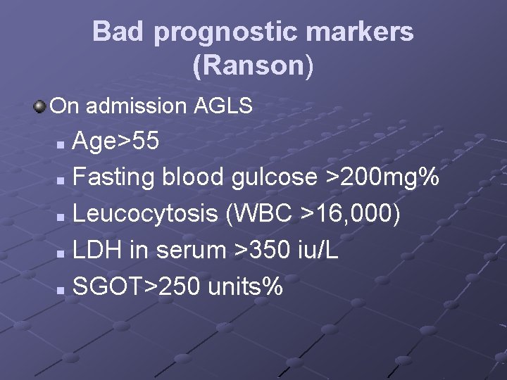 Bad prognostic markers (Ranson) On admission AGLS Age>55 n Fasting blood gulcose >200 mg%