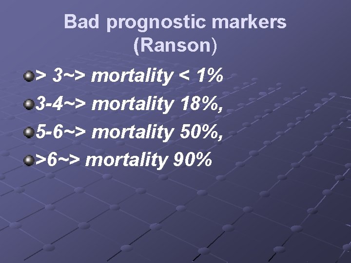 Bad prognostic markers (Ranson) > 3~> mortality < 1% 3 -4~> mortality 18%, 5