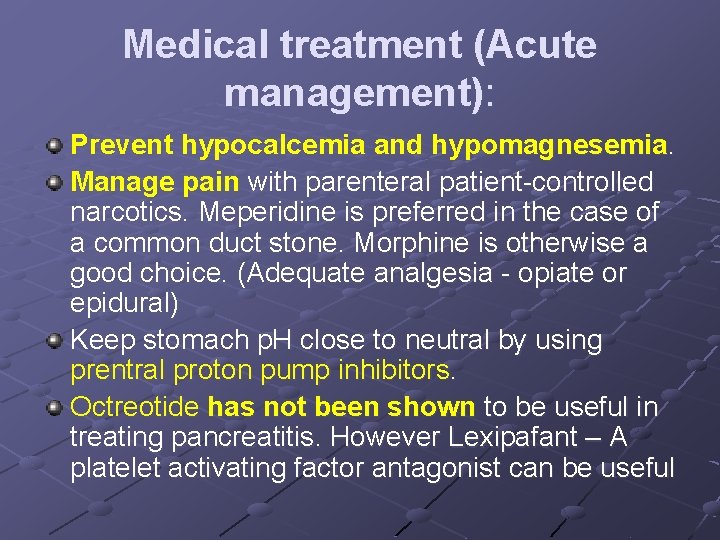 Medical treatment (Acute management): Prevent hypocalcemia and hypomagnesemia. Manage pain with parenteral patient-controlled narcotics.