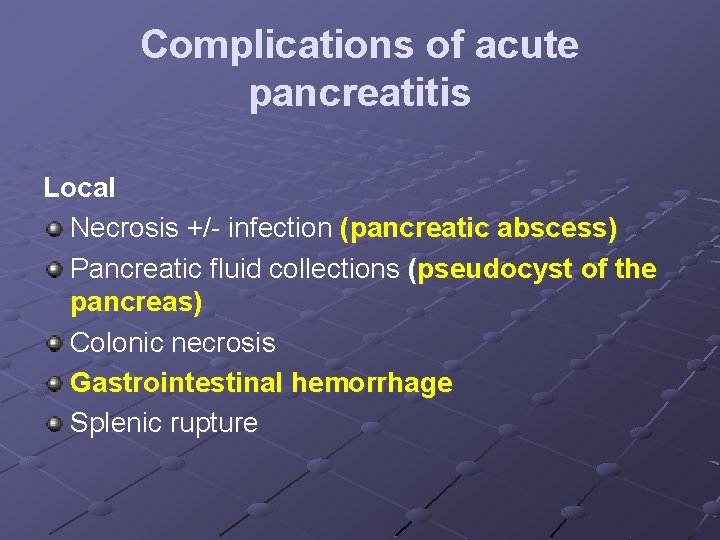 Complications of acute pancreatitis Local Necrosis +/- infection (pancreatic abscess) Pancreatic fluid collections (pseudocyst