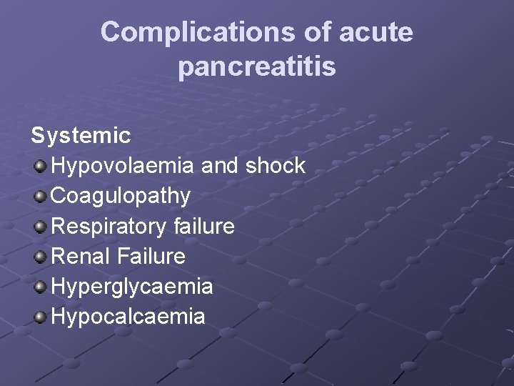 Complications of acute pancreatitis Systemic Hypovolaemia and shock Coagulopathy Respiratory failure Renal Failure Hyperglycaemia