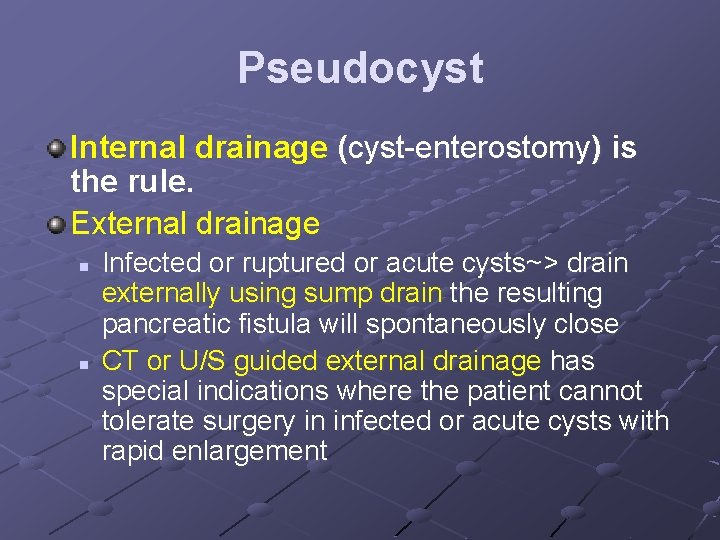 Pseudocyst Internal drainage (cyst-enterostomy) is the rule. External drainage n n Infected or ruptured