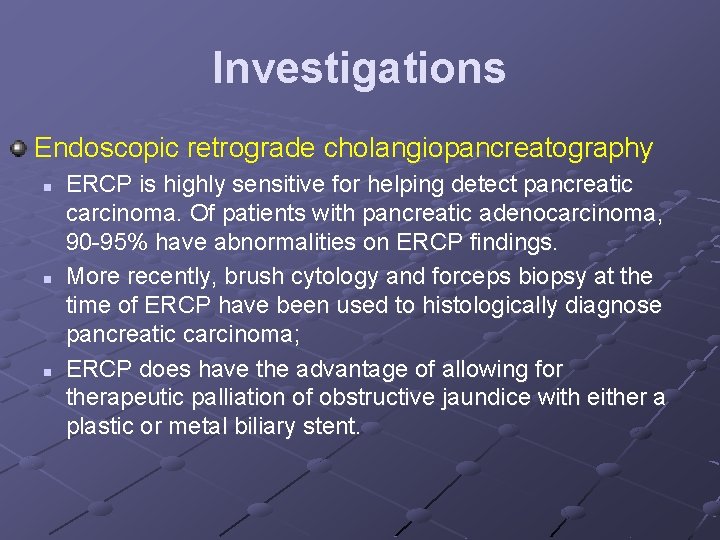 Investigations Endoscopic retrograde cholangiopancreatography n n n ERCP is highly sensitive for helping detect