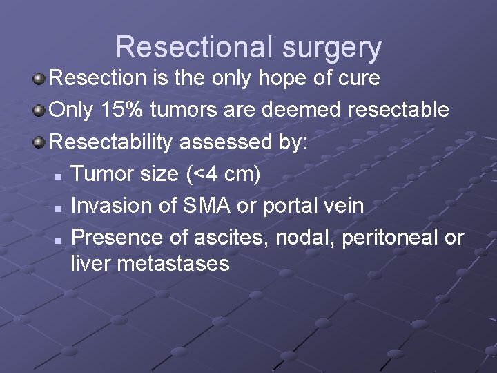 Resectional surgery Resection is the only hope of cure Only 15% tumors are deemed