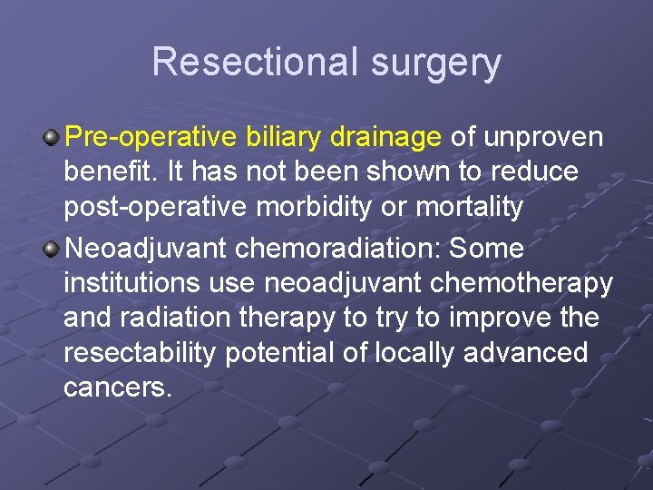 Resectional surgery Pre-operative biliary drainage of unproven benefit. It has not been shown to