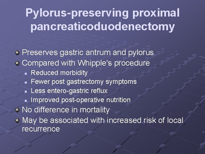 Pylorus-preserving proximal pancreaticoduodenectomy Preserves gastric antrum and pylorus Compared with Whipple's procedure n n