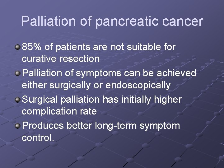 Palliation of pancreatic cancer 85% of patients are not suitable for curative resection Palliation
