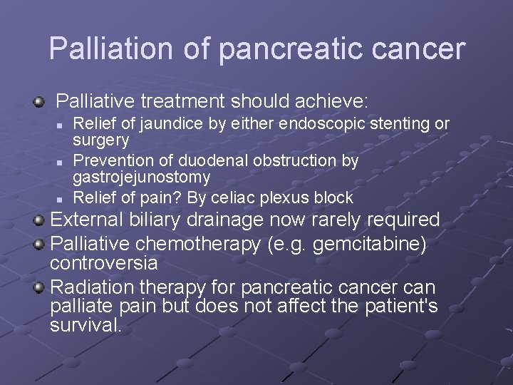 Palliation of pancreatic cancer Palliative treatment should achieve: n n n Relief of jaundice