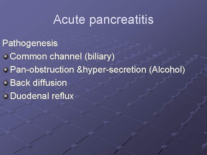 Acute pancreatitis Pathogenesis Common channel (biliary) Pan-obstruction &hyper-secretion (Alcohol) Back diffusion Duodenal reflux 