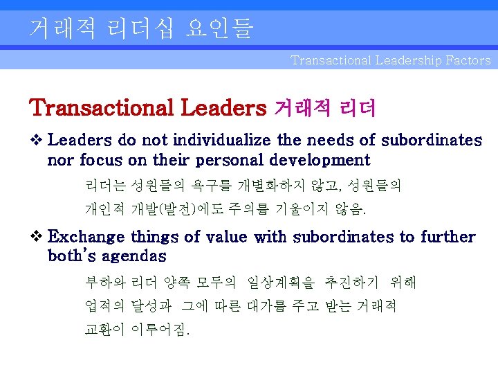 거래적 리더십 요인들 Transactional Leadership Factors Transactional Leaders 거래적 리더 v Leaders do not