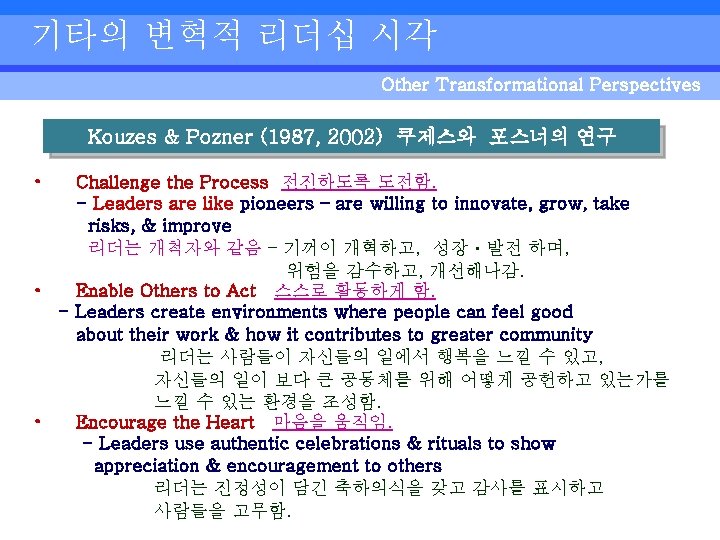 기타의 변혁적 리더십 시각 Other Transformational Perspectives Kouzes & Pozner (1987, 2002) 쿠제스와 포스너의