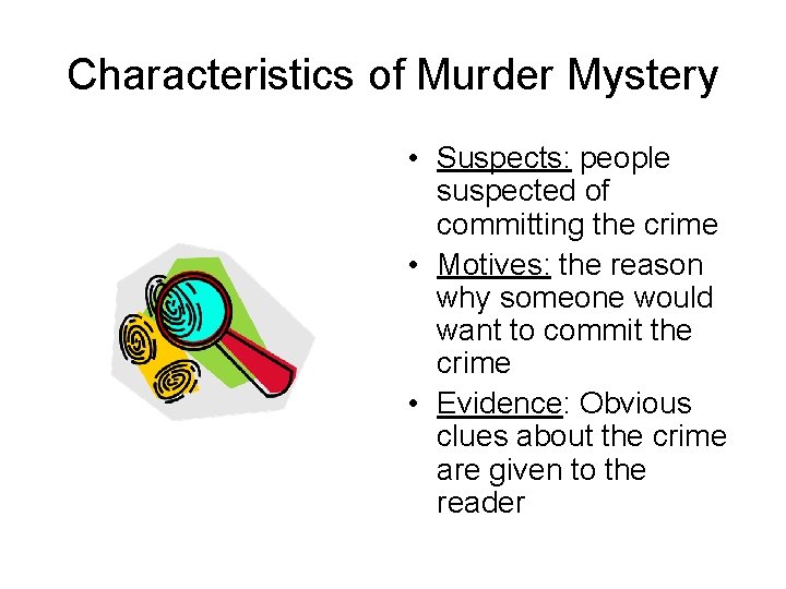 Characteristics of Murder Mystery • Suspects: people suspected of committing the crime • Motives: