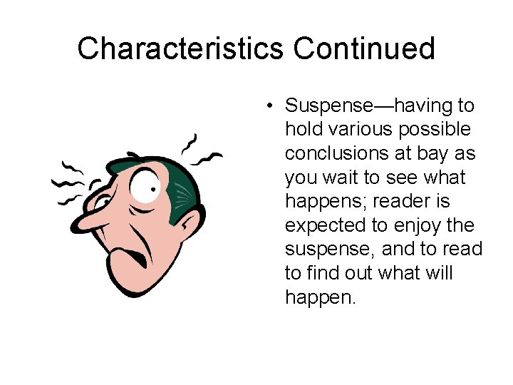 Characteristics Continued • Suspense—having to hold various possible conclusions at bay as you wait