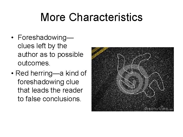More Characteristics • Foreshadowing— clues left by the author as to possible outcomes. •