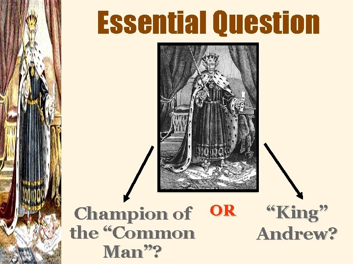 Essential Question Champion of OR the “Common Man”? “King” Andrew? 