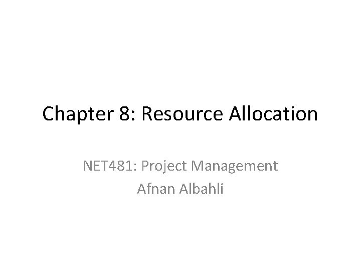 Chapter 8: Resource Allocation NET 481: Project Management Afnan Albahli Chapter 8: Resource Allocation NET 481: Project Management Afnan Albahli