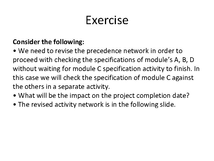 Exercise Consider the following: • We need to revise the precedence network in order