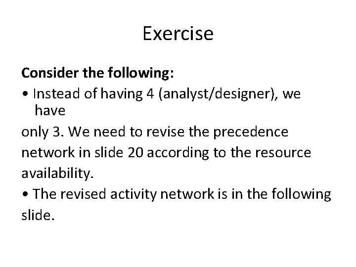 Exercise Consider the following: • Instead of having 4 (analyst/designer), we have only 3. Exercise Consider the following: • Instead of having 4 (analyst/designer), we have only 3.