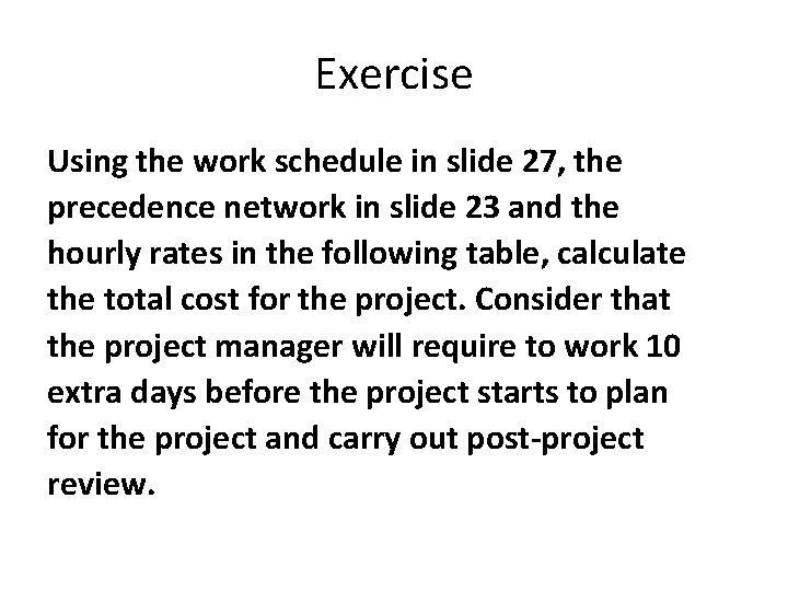 Exercise Using the work schedule in slide 27, the precedence network in slide 23 Exercise Using the work schedule in slide 27, the precedence network in slide 23