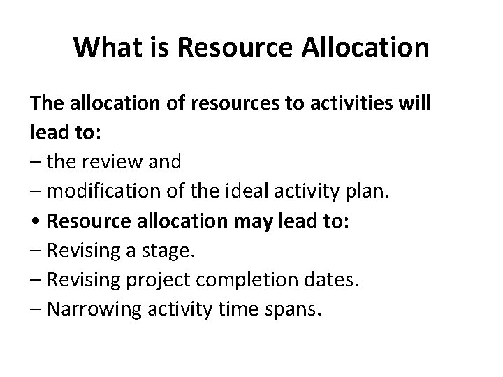 What is Resource Allocation The allocation of resources to activities will lead to: –