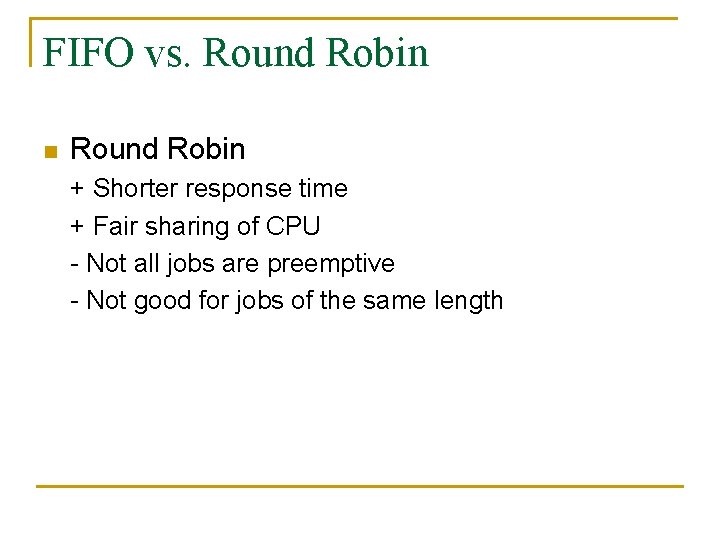 FIFO vs. Round Robin n Round Robin + Shorter response time + Fair sharing