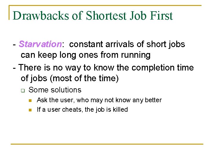 Drawbacks of Shortest Job First - Starvation: constant arrivals of short jobs can keep