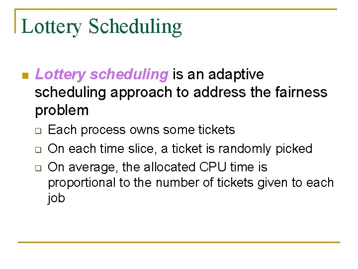 Lottery Scheduling n Lottery scheduling is an adaptive scheduling approach to address the fairness