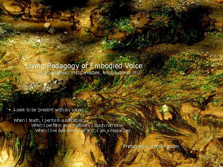 Living Pedagogy of Embodied Voice by Lorna Ramsay, Ph. D Candidate, Arts Education, SFU