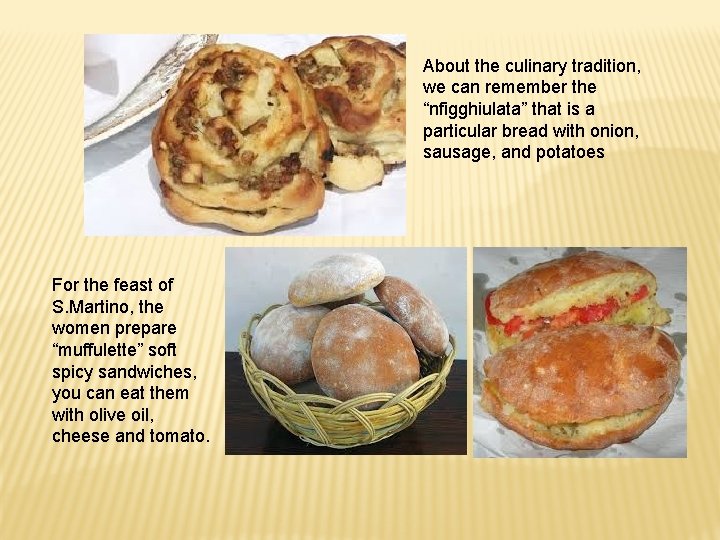 About the culinary tradition, we can remember the “nfigghiulata” that is a particular bread