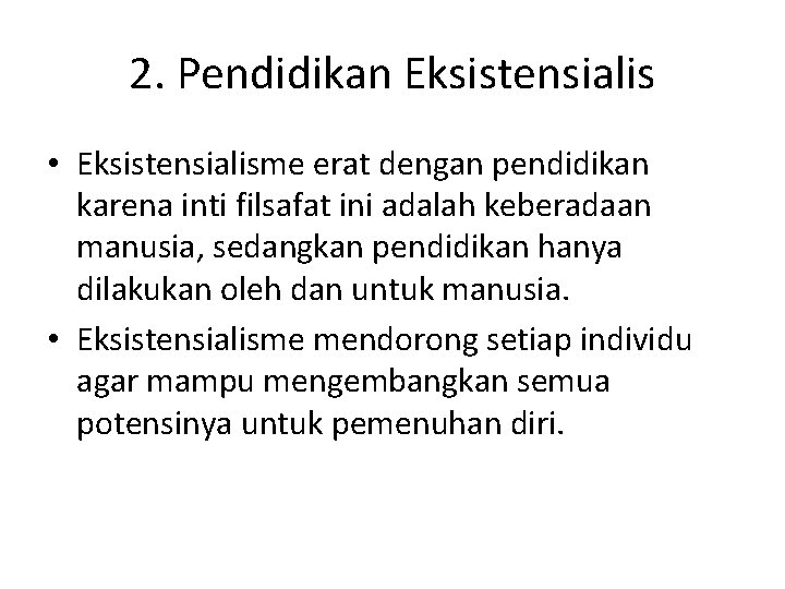 2. Pendidikan Eksistensialis • Eksistensialisme erat dengan pendidikan karena inti filsafat ini adalah keberadaan