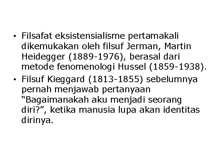  • Filsafat eksistensialisme pertamakali dikemukakan oleh filsuf Jerman, Martin Heidegger (1889 -1976), berasal