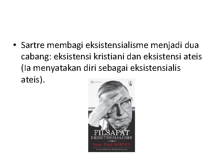  • Sartre membagi eksistensialisme menjadi dua cabang: eksistensi kristiani dan eksistensi ateis (Ia