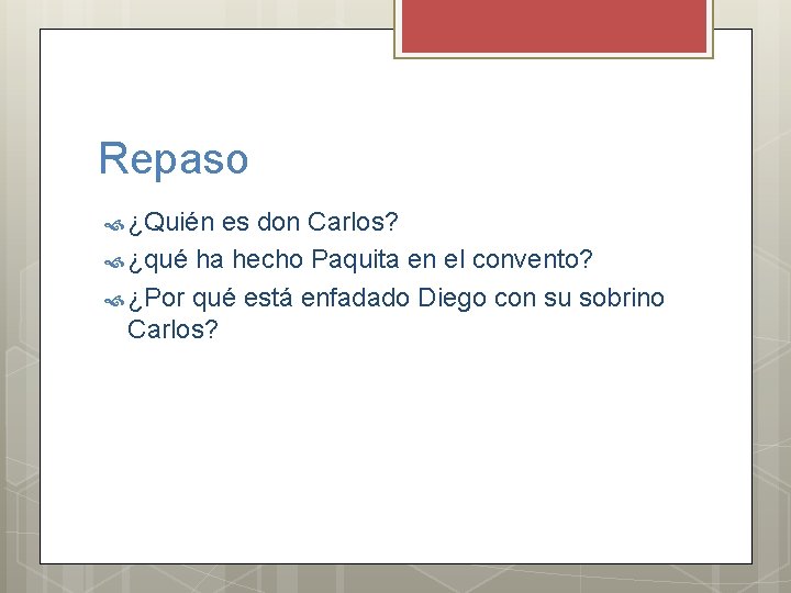 Repaso ¿Quién es don Carlos? ¿qué ha hecho Paquita en el convento? ¿Por qué