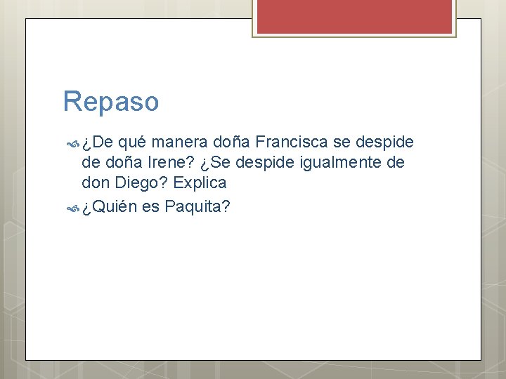 Repaso ¿De qué manera doña Francisca se despide de doña Irene? ¿Se despide igualmente