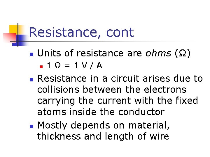 Resistance, cont n Units of resistance are ohms (Ω) n n n 1 Ω