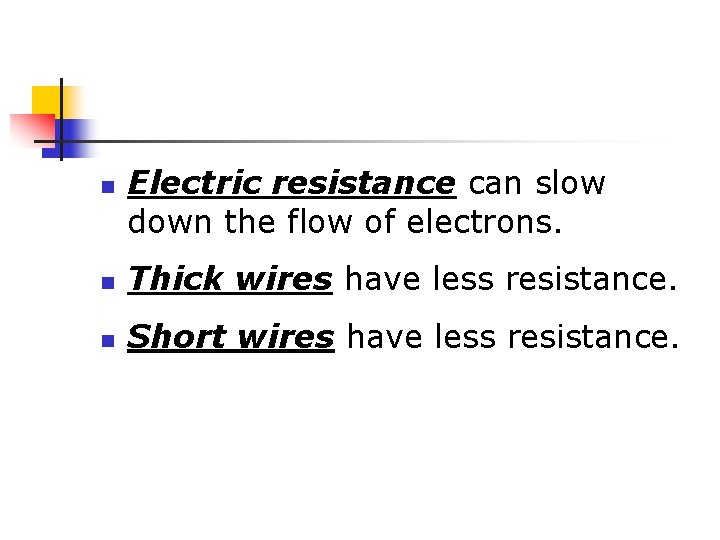 n Electric resistance can slow down the flow of electrons. n Thick wires have