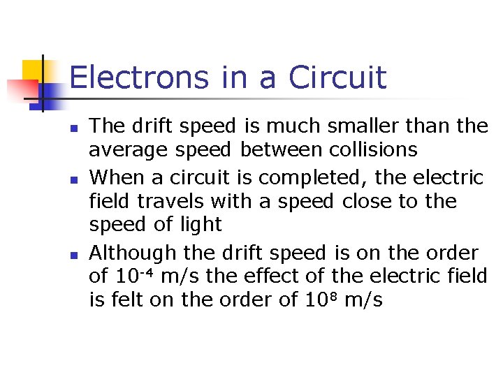 Electrons in a Circuit n n n The drift speed is much smaller than