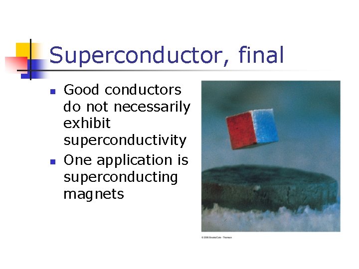 Superconductor, final n n Good conductors do not necessarily exhibit superconductivity One application is