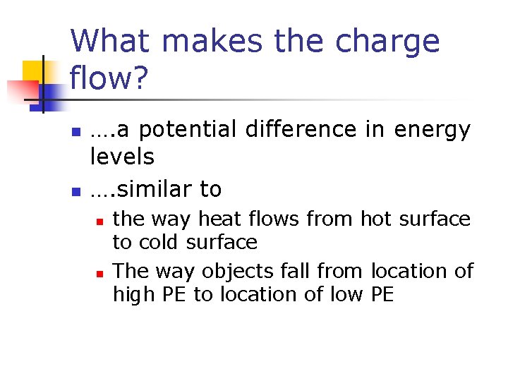 What makes the charge flow? n n …. a potential difference in energy levels