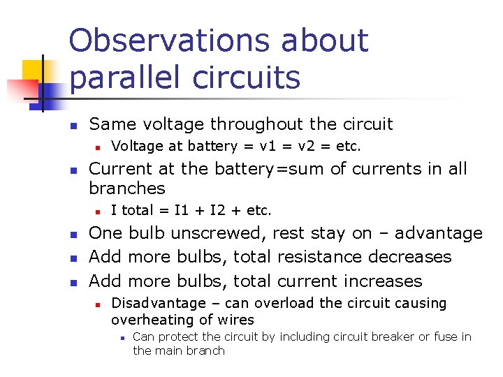 Observations about parallel circuits n Same voltage throughout the circuit n n Current at