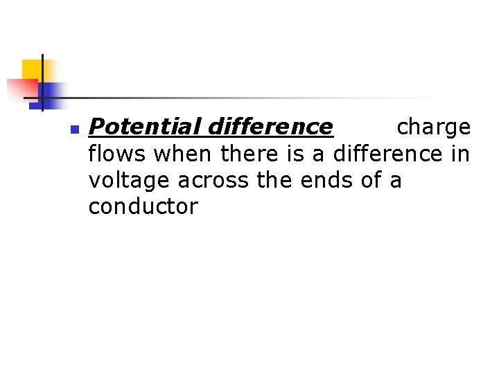 n Potential difference charge flows when there is a difference in voltage across the